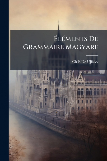 Éléments De Grammaire Magyare
