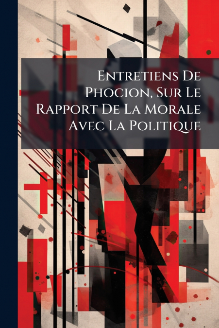 Entretiens De Phocion, Sur Le Rapport De La Morale Avec La Politique