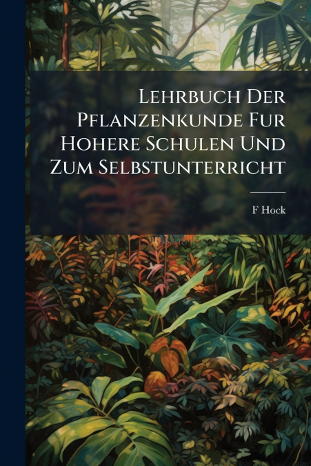 Lehrbuch Der Pflanzenkunde Fur Hohere Schulen Und Zum Selbstunterricht