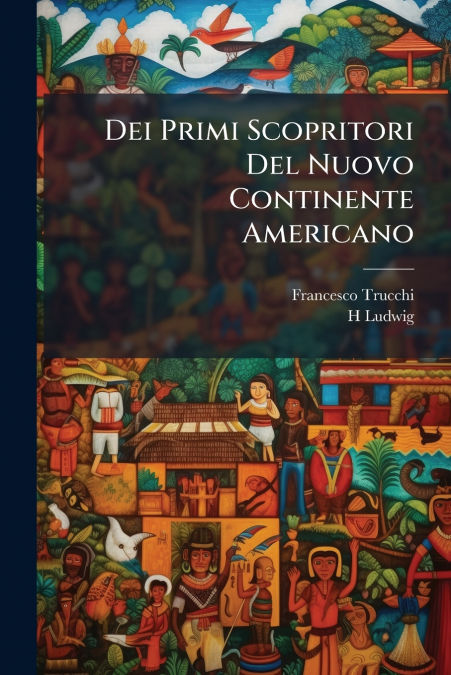 Dei Primi Scopritori Del Nuovo Continente Americano