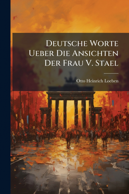 Deutsche Worte Ueber Die Ansichten Der Frau V. Stael