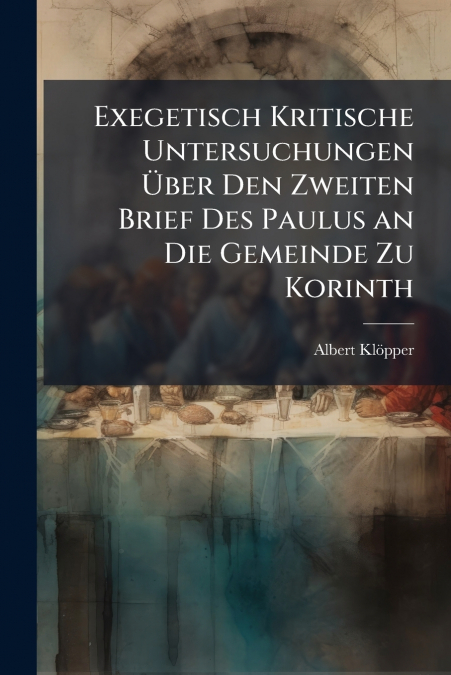 Exegetisch Kritische Untersuchungen Über Den Zweiten Brief Des Paulus an Die Gemeinde Zu Korinth