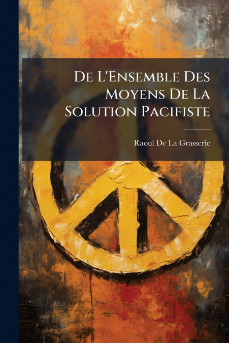 De L’Ensemble Des Moyens De La Solution Pacifiste