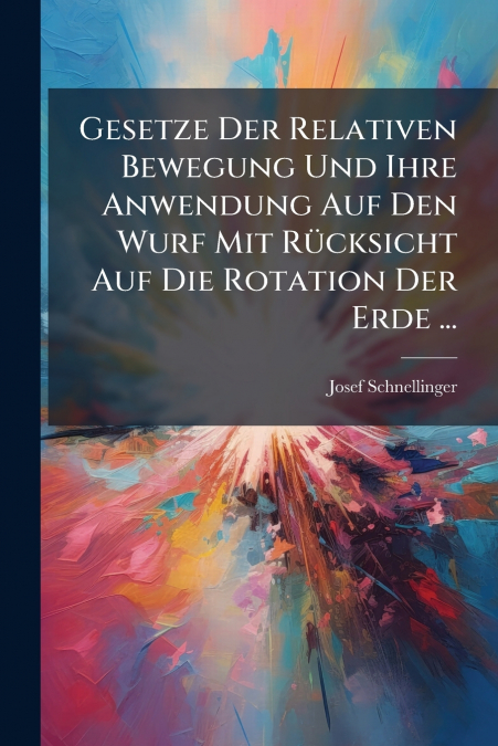 Gesetze Der Relativen Bewegung Und Ihre Anwendung Auf Den Wurf Mit Rücksicht Auf Die Rotation Der Erde ...