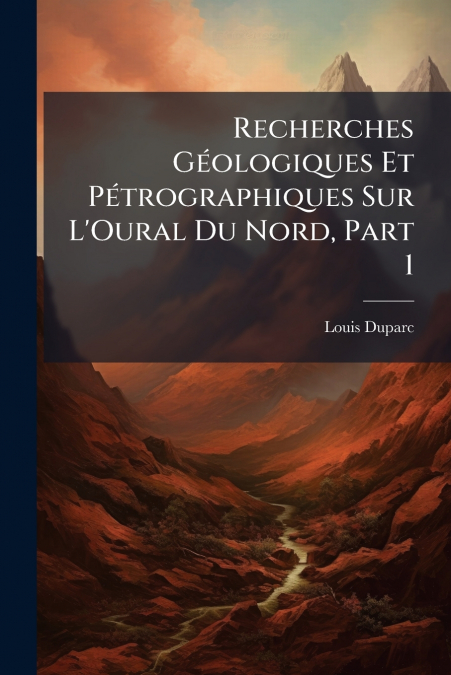 Recherches Géologiques Et Pétrographiques Sur L’Oural Du Nord, Part 1