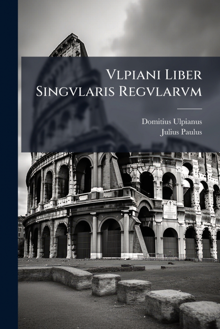 Vlpiani Liber Singvlaris Regvlarvm