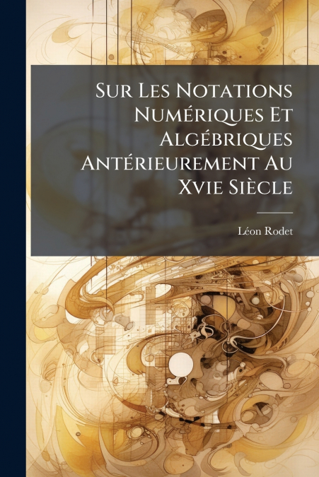 Sur Les Notations Numériques Et Algébriques Antérieurement Au Xvie Siècle