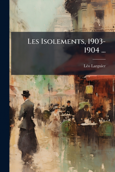 Les Isolements, 1903-1904 ...