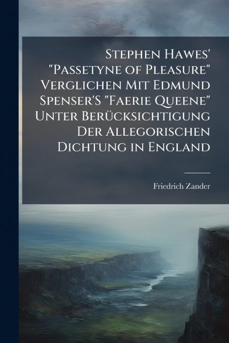 Stephen Hawes’ 'Passetyne of Pleasure' Verglichen Mit Edmund Spenser’S 'Faerie Queene' Unter Berücksichtigung Der Allegorischen Dichtung in England