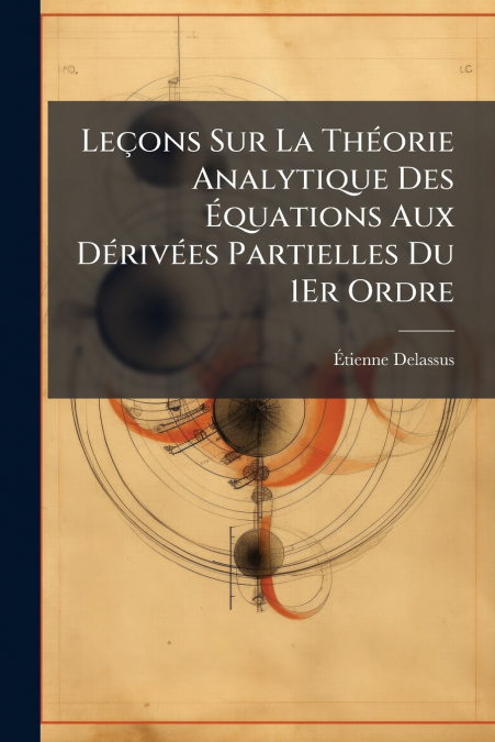 Leçons Sur La Théorie Analytique Des Équations Aux Dérivées Partielles Du 1Er Ordre