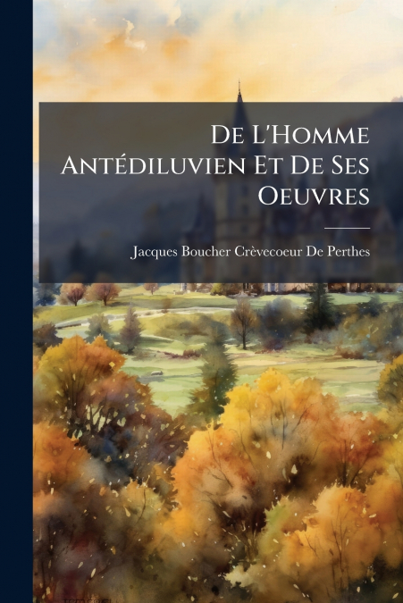 De L’Homme Antédiluvien Et De Ses Oeuvres