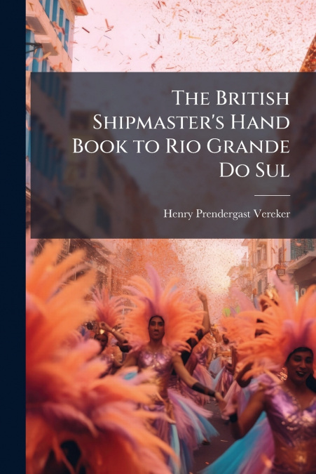 The British Shipmaster’s Hand Book to Rio Grande Do Sul
