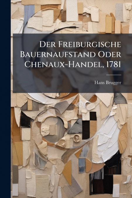 Der Freiburgische Bauernaufstand Oder Chenaux-Handel, 1781