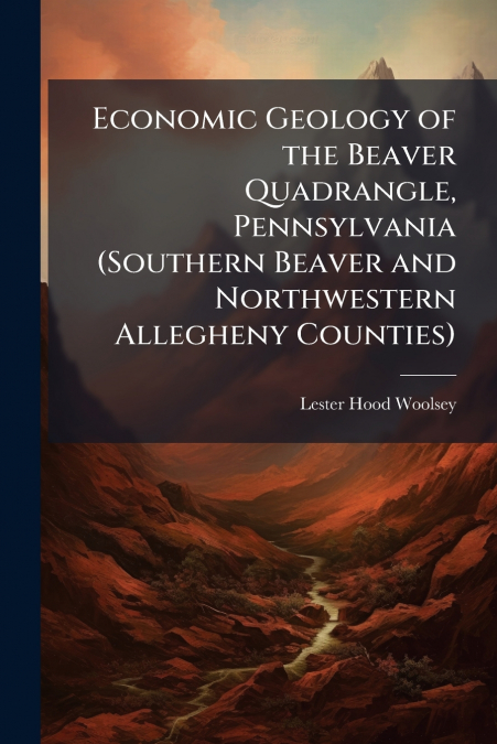 Economic Geology of the Beaver Quadrangle, Pennsylvania (Southern Beaver and Northwestern Allegheny Counties)