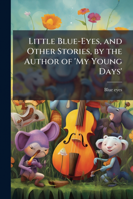 Little Blue-Eyes, and Other Stories, by the Author of ’My Young Days’