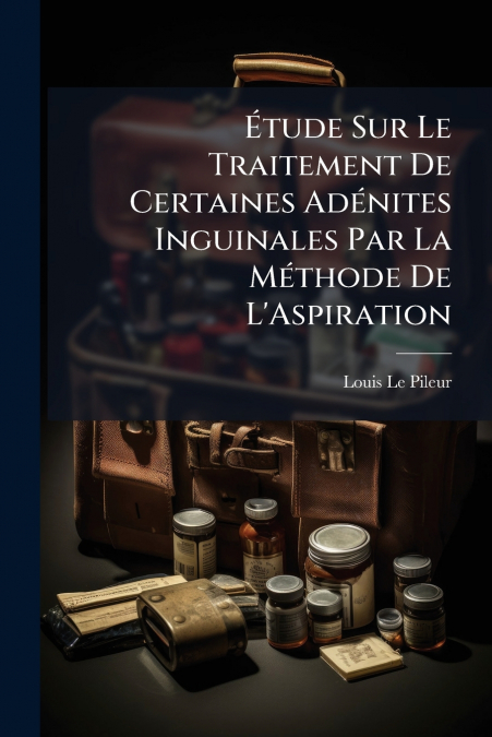 Étude Sur Le Traitement De Certaines Adénites Inguinales Par La Méthode De L’Aspiration
