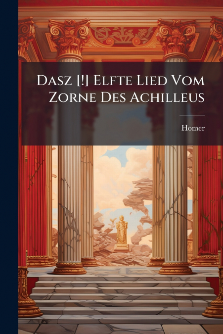 Dasz [!] Elfte Lied Vom Zorne Des Achilleus