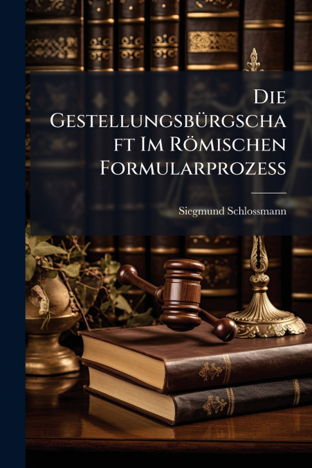 Die Gestellungsbürgschaft Im Römischen Formularprozess
