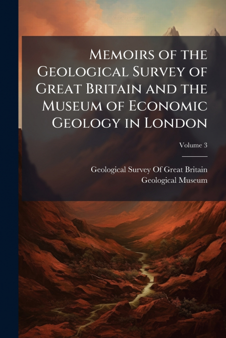 Memoirs of the Geological Survey of Great Britain and the Museum of Economic Geology in London; Volume 3