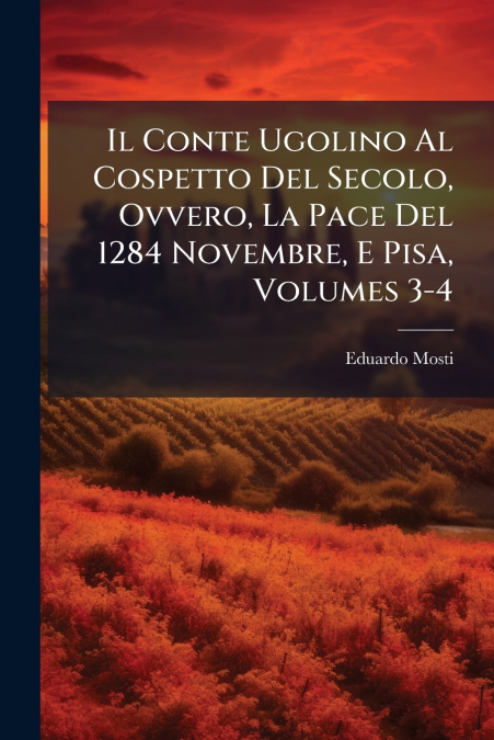 Il Conte Ugolino Al Cospetto Del Secolo, Ovvero, La Pace Del 1284 Novembre, E Pisa, Volumes 3-4