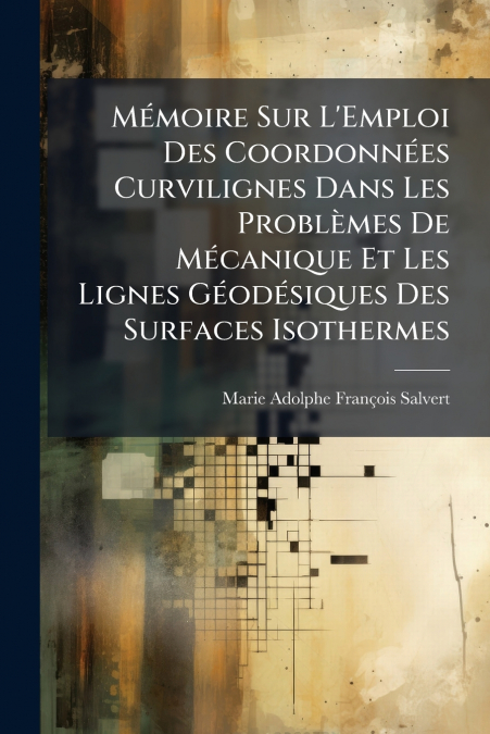 Mémoire Sur L’Emploi Des Coordonnées Curvilignes Dans Les Problèmes De Mécanique Et Les Lignes Géodésiques Des Surfaces Isothermes