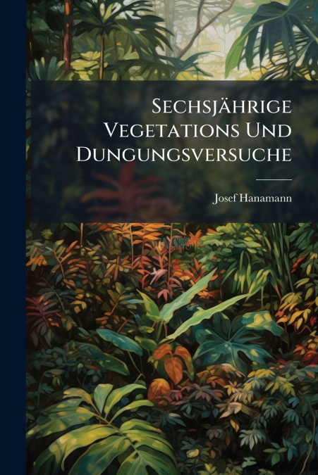 Sechsjährige Vegetations Und Dungungsversuche