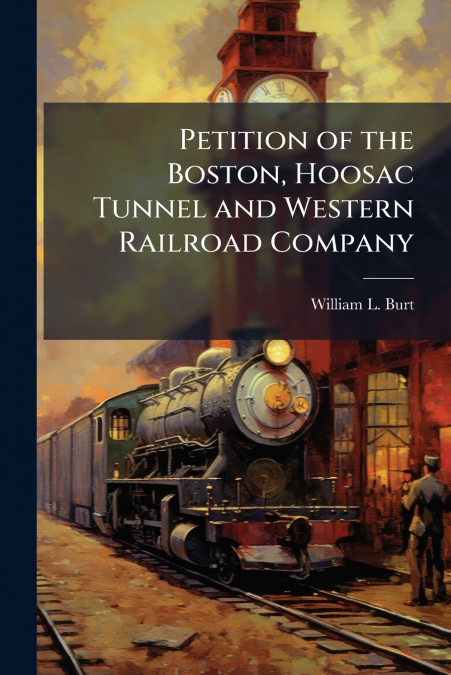 Petition of the Boston, Hoosac Tunnel and Western Railroad Company