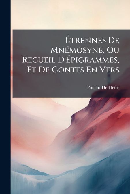 Étrennes De Mnémosyne, Ou Recueil D’Épigrammes, Et De Contes En Vers