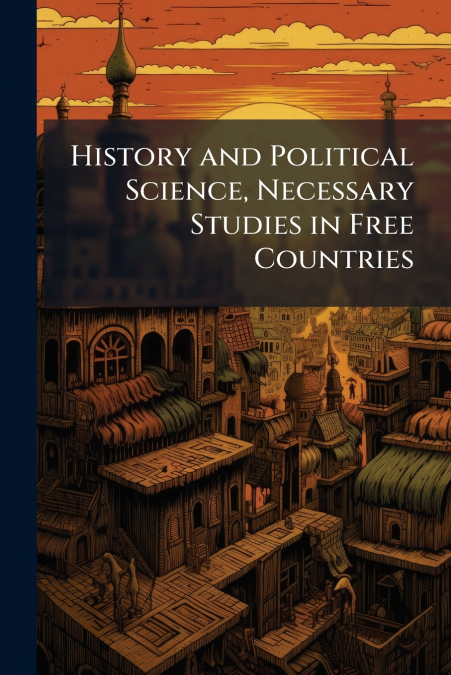 History and Political Science, Necessary Studies in Free Countries