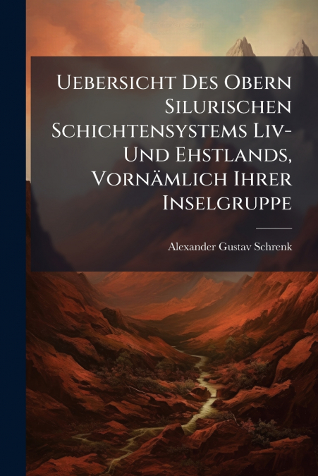 Uebersicht Des Obern Silurischen Schichtensystems Liv- Und Ehstlands, Vornämlich Ihrer Inselgruppe
