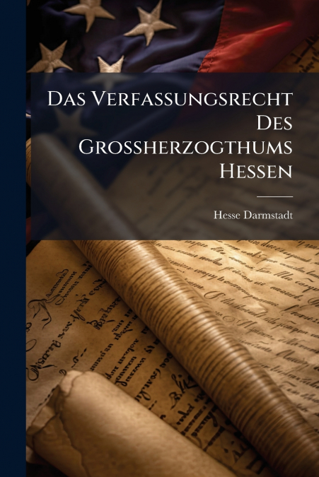 Das Verfassungsrecht Des Grossherzogthums Hessen