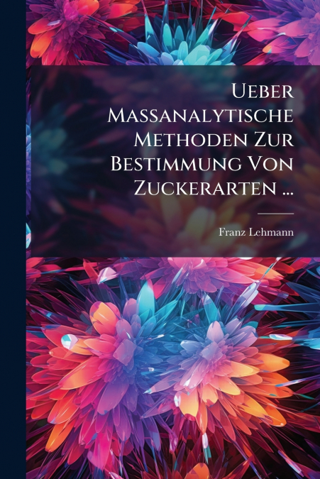 Ueber Massanalytische Methoden Zur Bestimmung Von Zuckerarten ...
