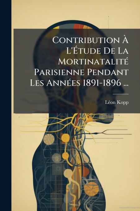 Contribution À L’Étude De La Mortinatalité Parisienne Pendant Les Années 1891-1896 ...