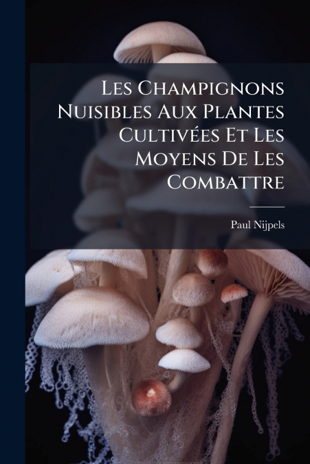Les Champignons Nuisibles Aux Plantes Cultivées Et Les Moyens De Les Combattre