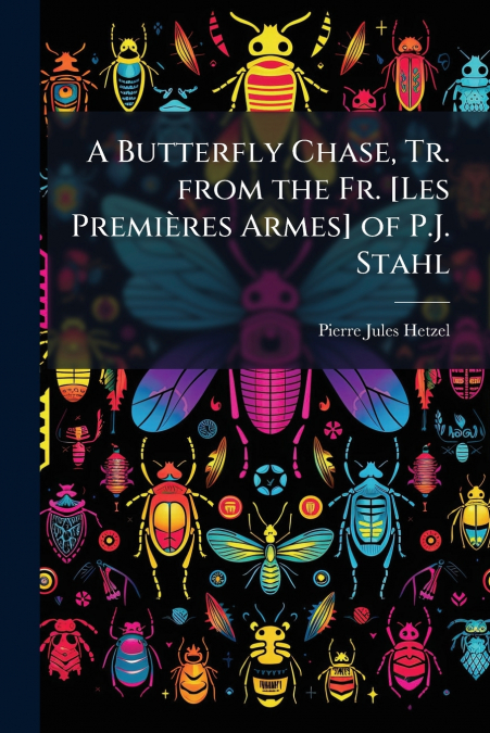 A Butterfly Chase, Tr. from the Fr. [Les Premières Armes] of P.J. Stahl