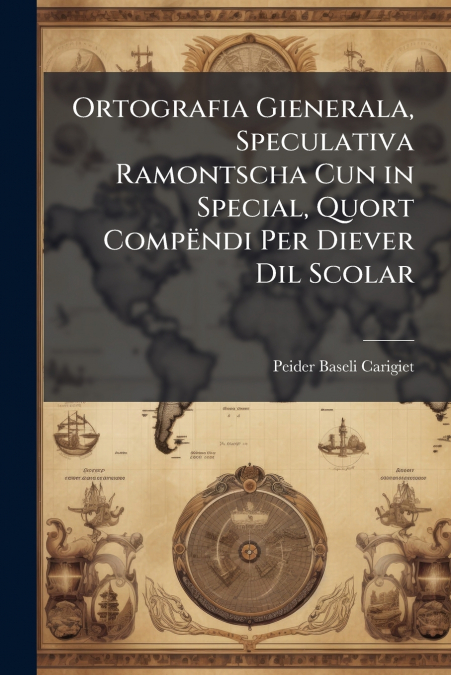 Ortografia Gienerala, Speculativa Ramontscha Cun in Special, Quort Compëndi Per Diever Dil Scolar
