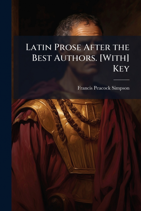 Latin Prose After the Best Authors. [With] Key
