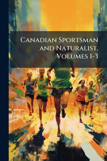 Canadian Sportsman and Naturalist, Volumes 1-3