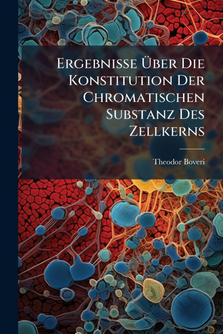 Ergebnisse Über Die Konstitution Der Chromatischen Substanz Des Zellkerns