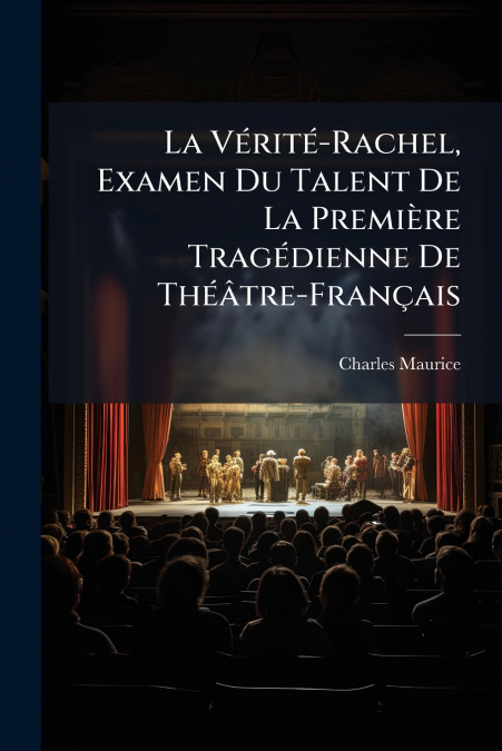 La Vérité-Rachel, Examen Du Talent De La Première Tragédienne De Théâtre-Français