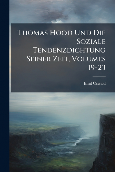 Thomas Hood Und Die Soziale Tendenzdichtung Seiner Zeit, Volumes 19-23