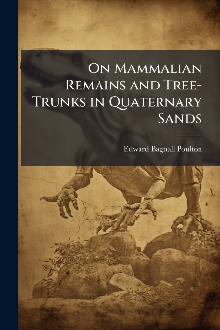 On Mammalian Remains and Tree-Trunks in Quaternary Sands