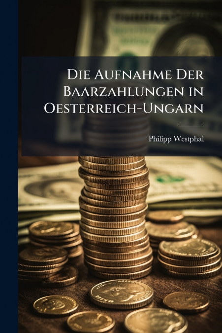 Die Aufnahme Der Baarzahlungen in Oesterreich-Ungarn