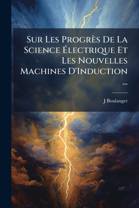 Sur Les Progrès De La Science Électrique Et Les Nouvelles Machines D’Induction ...