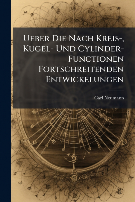 Ueber Die Nach Kreis-, Kugel- Und Cylinder-Functionen Fortschreitenden Entwickelungen