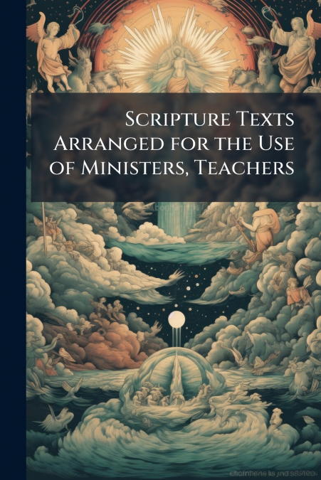 Scripture Texts Arranged for the Use of Ministers, Teachers