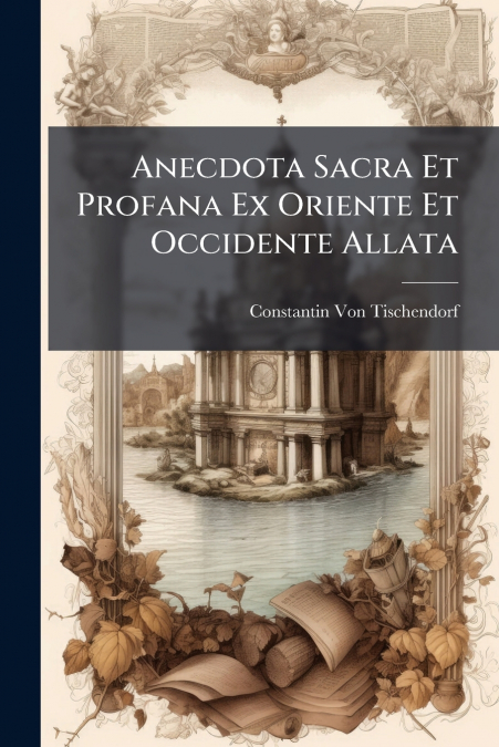 Anecdota Sacra Et Profana Ex Oriente Et Occidente Allata