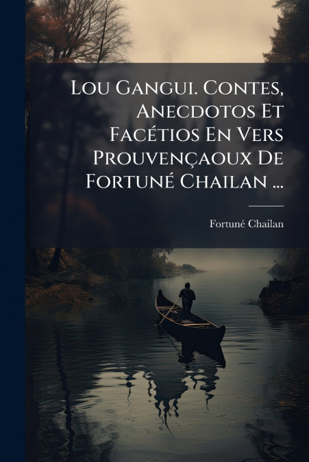 Lou Gangui. Contes, Anecdotos Et Facétios En Vers Prouvençaoux De Fortuné Chailan ...