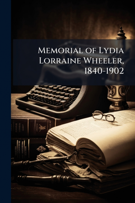 Memorial of Lydia Lorraine Wheeler, 1840-1902