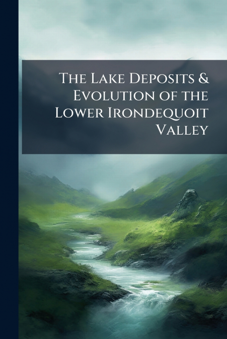 The Lake Deposits & Evolution of the Lower Irondequoit Valley